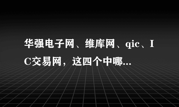 华强电子网、维库网、qic、IC交易网，这四个中哪一个能买到原装正品的IC?非常紧急，求大哥大姐们多多指点