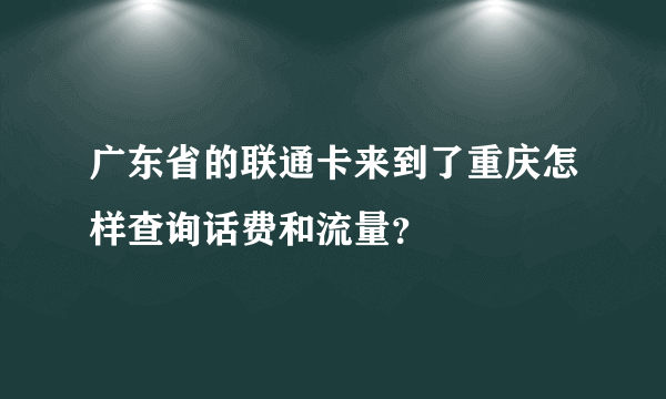 广东省的联通卡来到了重庆怎样查询话费和流量？