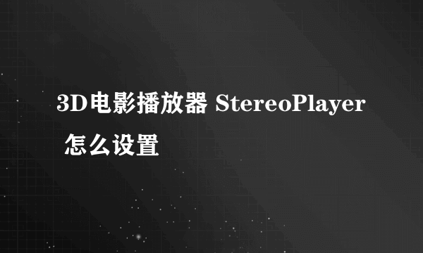 3D电影播放器 StereoPlayer 怎么设置