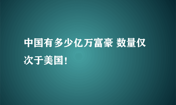 中国有多少亿万富豪 数量仅次于美国！