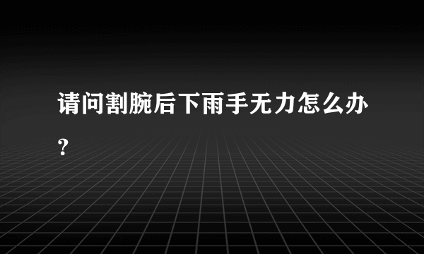 请问割腕后下雨手无力怎么办？