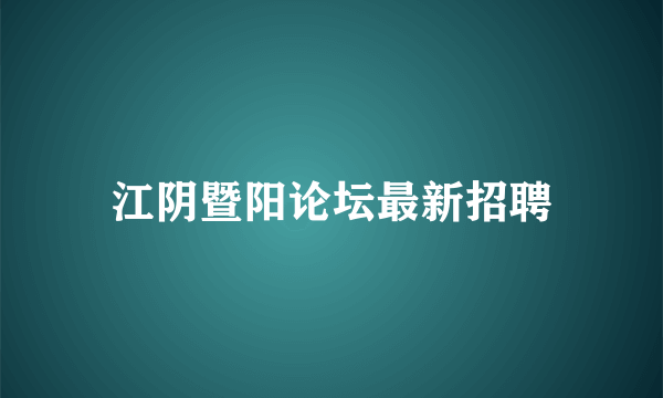 江阴暨阳论坛最新招聘