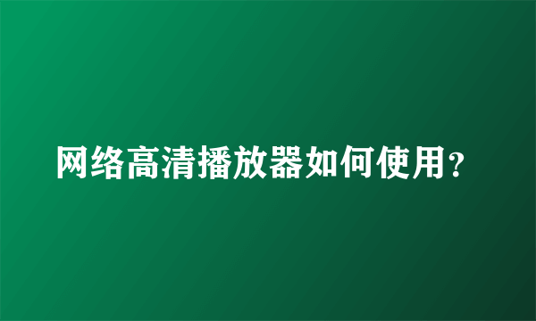 网络高清播放器如何使用？