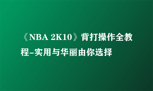 《NBA 2K10》背打操作全教程-实用与华丽由你选择