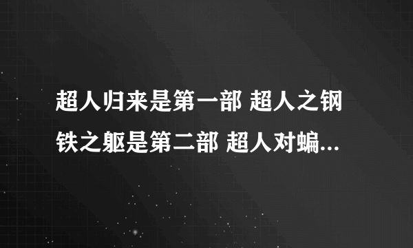 超人归来是第一部 超人之钢铁之躯是第二部 超人对蝙蝠侠 是第三部吗？