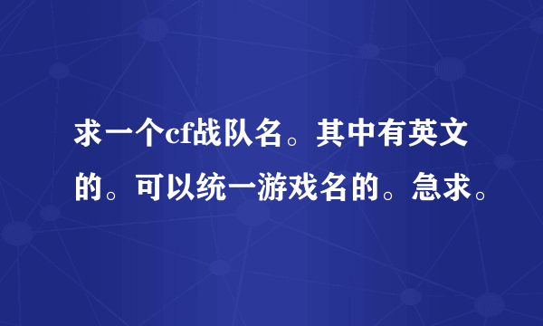 求一个cf战队名。其中有英文的。可以统一游戏名的。急求。