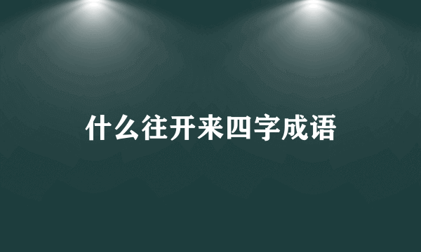 什么往开来四字成语