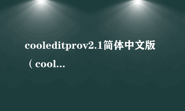 cooleditprov2.1简体中文版（cooleditpro2 1中文版）