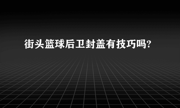 街头篮球后卫封盖有技巧吗?