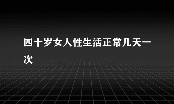 四十岁女人性生活正常几天一次