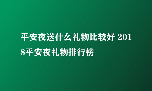 平安夜送什么礼物比较好 2018平安夜礼物排行榜