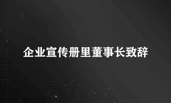 企业宣传册里董事长致辞