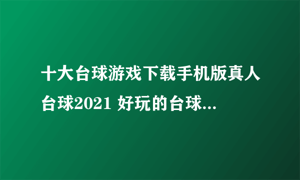 十大台球游戏下载手机版真人台球2021 好玩的台球游戏推荐