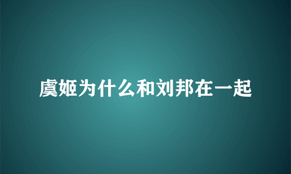 虞姬为什么和刘邦在一起