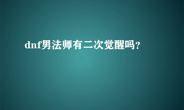 dnf男法师有二次觉醒吗？