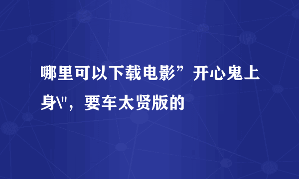 哪里可以下载电影”开心鬼上身\