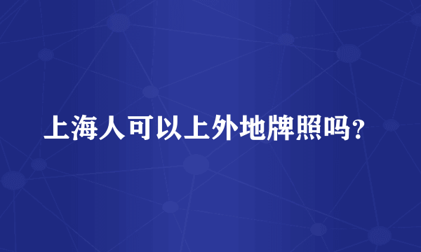 上海人可以上外地牌照吗？