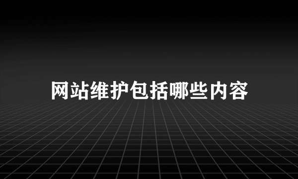 网站维护包括哪些内容