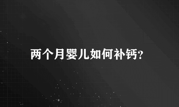 两个月婴儿如何补钙？