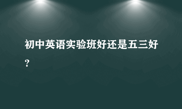 初中英语实验班好还是五三好？