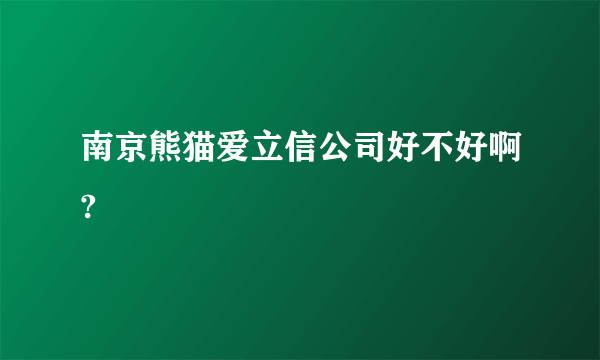 南京熊猫爱立信公司好不好啊?