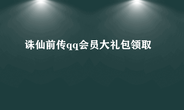 诛仙前传qq会员大礼包领取