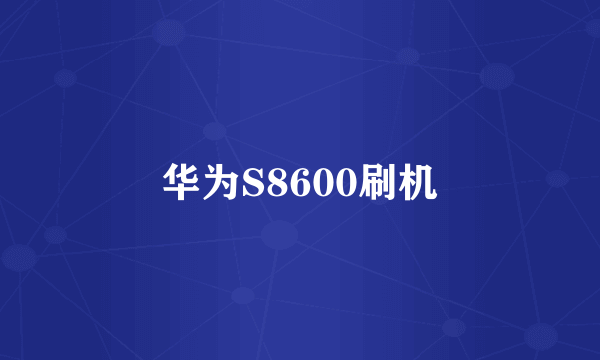 华为S8600刷机