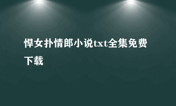 悍女扑情郎小说txt全集免费下载