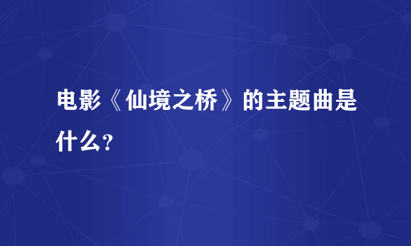 电影《仙境之桥》的主题曲是什么？