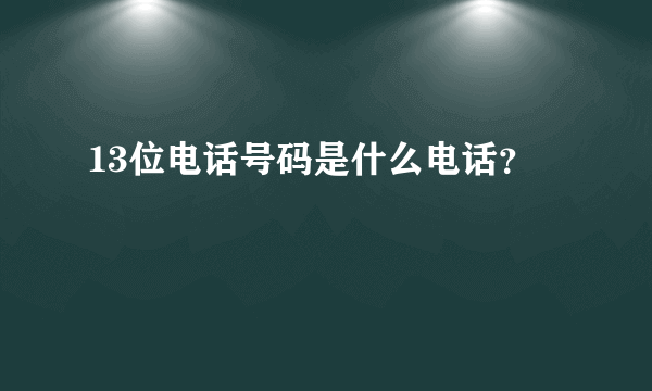 13位电话号码是什么电话？