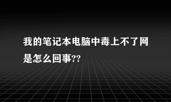 我的笔记本电脑中毒上不了网是怎么回事??