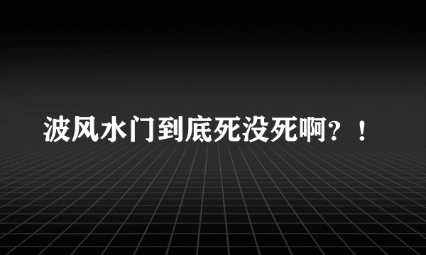 波风水门到底死没死啊？！