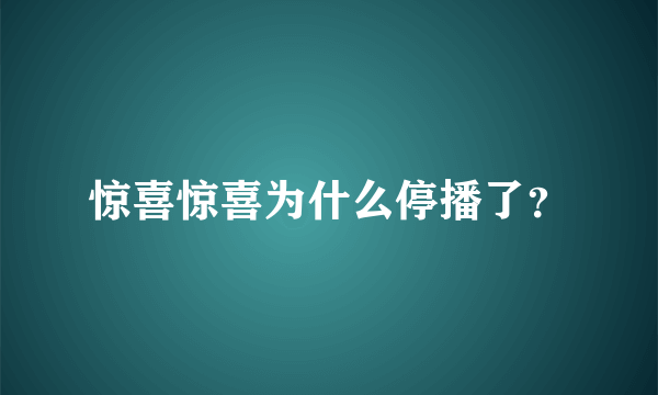 惊喜惊喜为什么停播了？