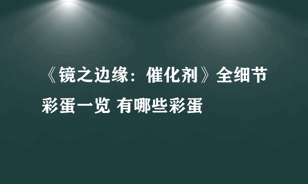 《镜之边缘：催化剂》全细节彩蛋一览 有哪些彩蛋