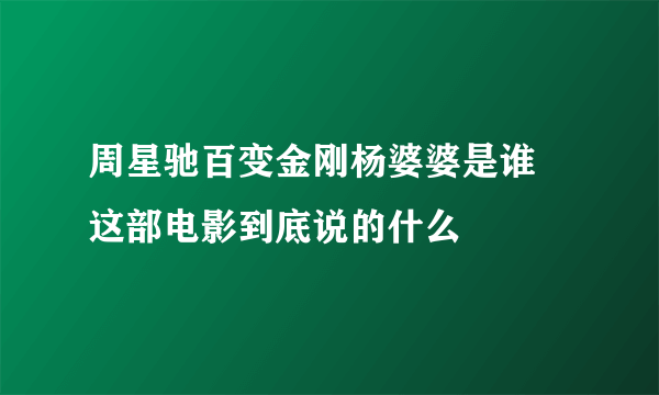 周星驰百变金刚杨婆婆是谁 这部电影到底说的什么