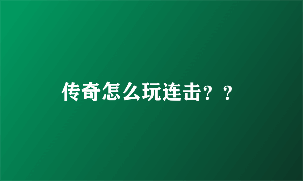 传奇怎么玩连击？？