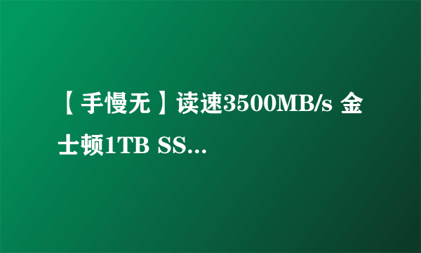 【手慢无】读速3500MB/s 金士顿1TB SSD固态硬盘到手价399元