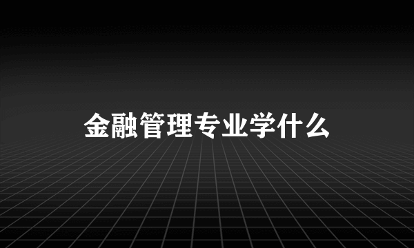 金融管理专业学什么