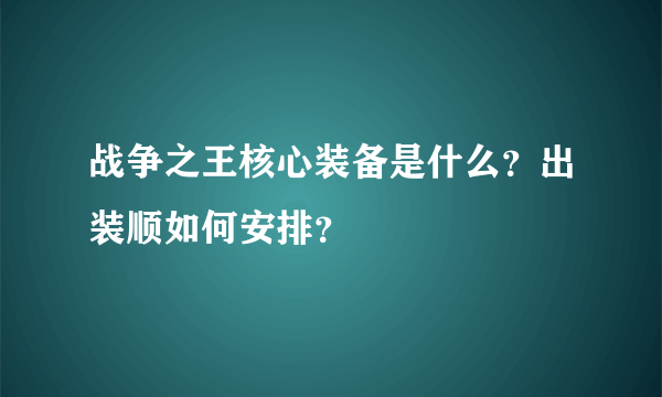 战争之王核心装备是什么？出装顺如何安排？