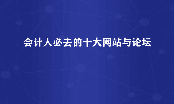 会计人必去的十大网站与论坛