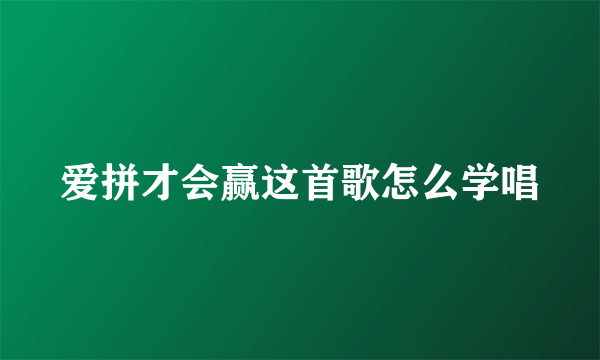 爱拼才会赢这首歌怎么学唱