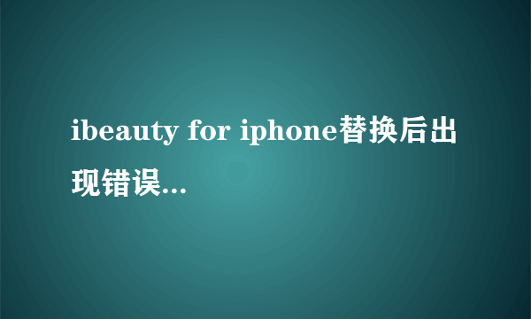 ibeauty for iphone替换后出现错误怎么还原到原本的字体啊