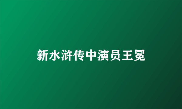 新水浒传中演员王冕