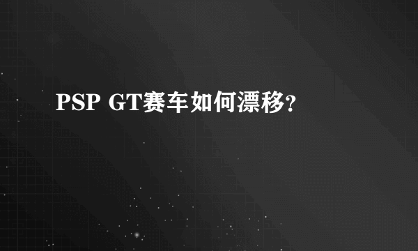 PSP GT赛车如何漂移？