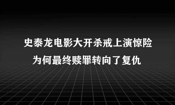 史泰龙电影大开杀戒上演惊险   为何最终赎罪转向了复仇