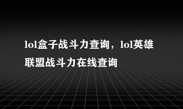 lol盒子战斗力查询，lol英雄联盟战斗力在线查询