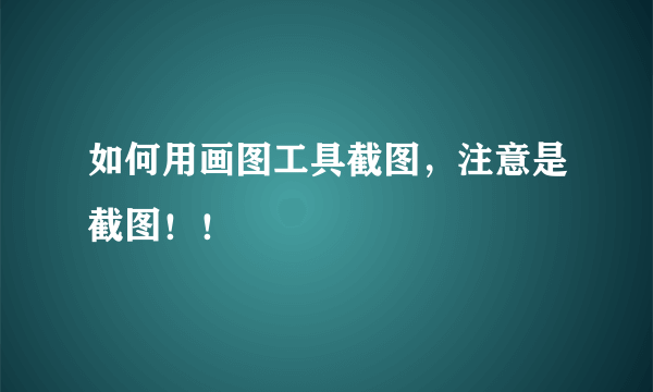 如何用画图工具截图，注意是截图！！