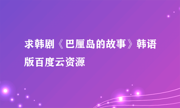 求韩剧《巴厘岛的故事》韩语版百度云资源