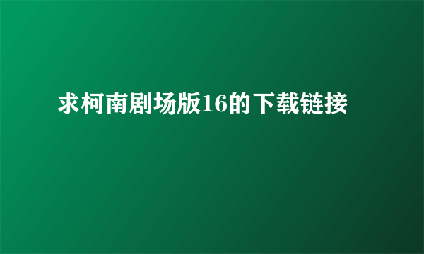 求柯南剧场版16的下载链接