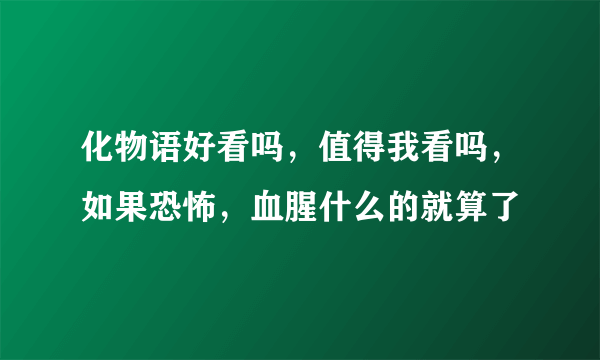 化物语好看吗，值得我看吗，如果恐怖，血腥什么的就算了